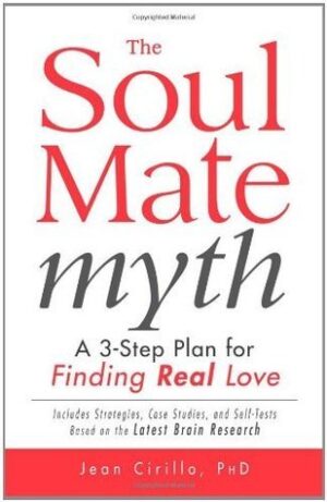 The Soul Mate Myth: A 3-Step Plan for Finding REAL Love