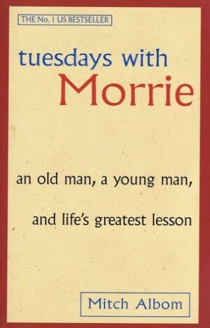Tuesdays with Morrie: An Old Man, a Young Man, and Life's Greatest Lesson